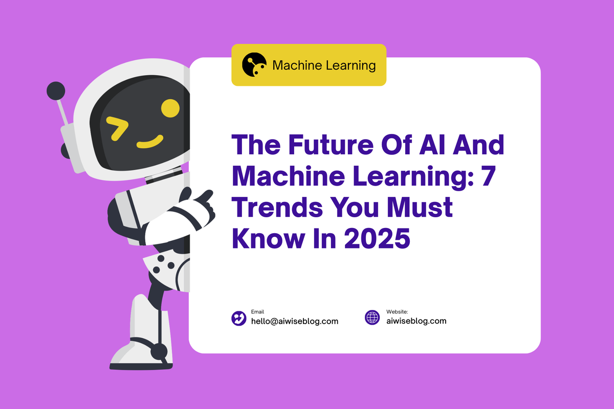 The Future Of AI And Machine Learning: 7 Trends You Must Know In 2025