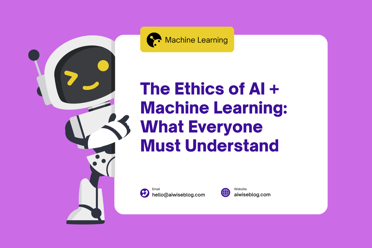 The Ethics Of AI and Machine Learning: What Everyone Must Understand