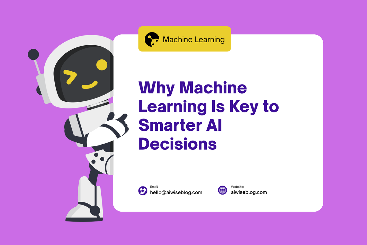Why Machine Learning Is Key To Smarter AI Decisions