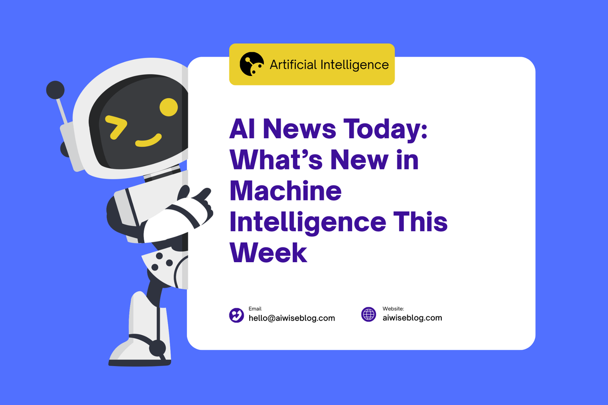 AI News Today: What’s New in Machine Intelligence This Week