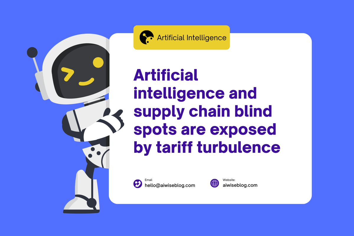 Artificial Intelligence And Supply Chain Blind Spots Are Exposed By Tariff Turbulence