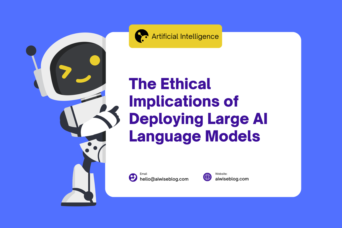 The Ethical Implications Of Deploying Large AI Language Models
