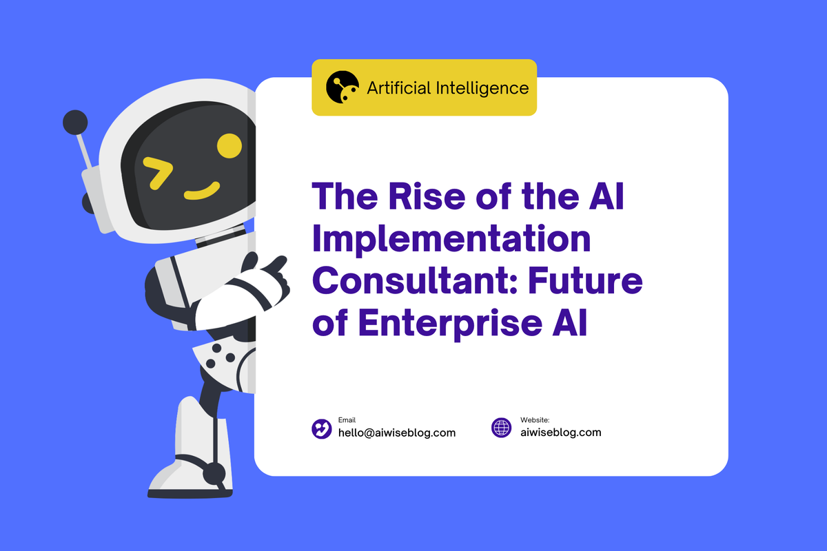 The Rise Of The AI Implementation Consultant: Future Of Enterprise AI