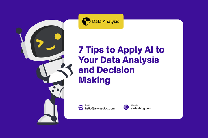 7 Tips To Apply AI To Your Data Analysis and Decision Making