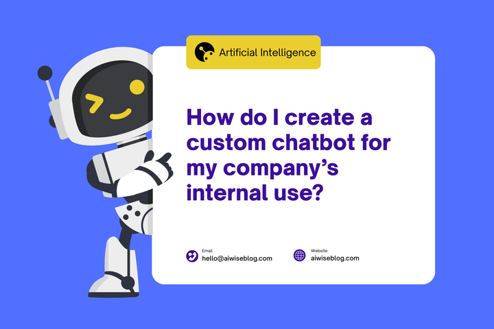 How Do I Create a Custom Chatbot For My Company’s Internal Use?