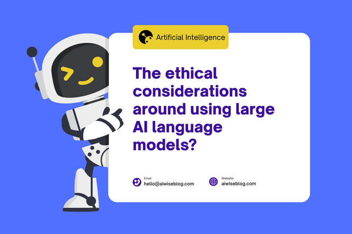 What Are The Ethical Considerations Around Using Large AI Language Models?